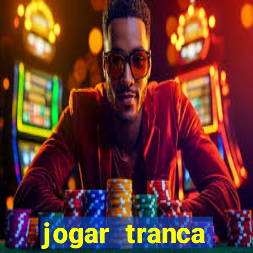 jogar tranca valendo dinheiro